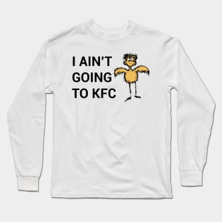 I Ain't Going to KFC - Chicken Funny Quote Long Sleeve T-Shirt